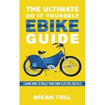 The Ultimate Do It Yourself Ebike Guide: Learn How To Build Your Own Electric Bi - $29.00