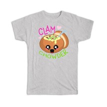 For Clam Chowder Lover Eater : Gift T-Shirt Hot Food American Soup Cute Bowl Chi - £14.42 GBP
