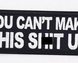 You Can&#39;t Make This Sh*t U  p Iron On Embroidered Patch 4&quot;X1 1/2&quot; - $4.99