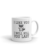 I Like You I Will Kill You Last, Funny Mug, Raccoon mug,Funny Coffee Mug... - £11.66 GBP+