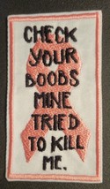 Check Your Boobs Mine Tried To Kill Me - Iron On Patch       10778P - $7.85