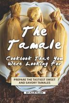 The Tamale Cookbook That You Were Looking For: Prepare the Tastiest Swee... - £6.87 GBP