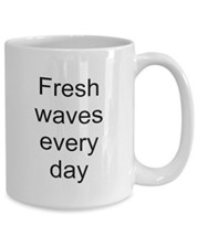 Surfer Coffee Mug - Surfing Novelty Gift - Fresh Waves Every Day - $16.61