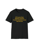 Of Course Your Opinion Matter  I&#39;m sure someone cares  Just not me  T-Shirt - £8.57 GBP+