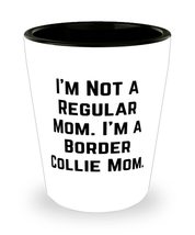 I&#39;m Not a Regular Mom. I&#39;m a Border. Border Collie Dog Shot Glass, Love Border C - £7.79 GBP
