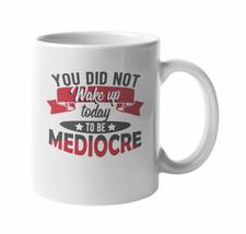 Make Your Mark Design You Did Not Wake Up Today To Be Mediocre Coffee &amp; ... - £15.61 GBP+