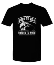 Fishing TShirt Born To Fish Forced To Work Black-P-Tee  - £16.74 GBP