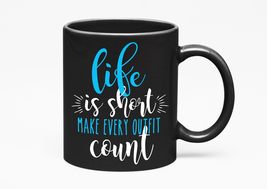 Life Is Short, Make Every Outfit Count. Funny Beautiful, Black 11oz Cera... - £17.16 GBP+