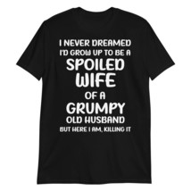 I Never Dreamed I&#39;d Grow Up to Be a Spoiled Wife of a Grumpy T-Shirt, Funny Wife - £18.45 GBP+