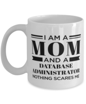 Database Administrator Mug - I&#39;m A Mom And Nothing Scares Me - 11 oz Funny  - £11.94 GBP