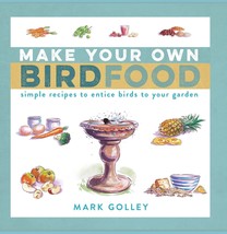 Make Your Own Bird Food: Simple Recipes to Entice Birds to Your Garden.New Book. - £8.29 GBP