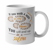 If You Walk A Mile In My Shoes, You Will End Up In A Salon Coffee &amp; Tea Mug For  - £15.78 GBP+