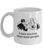 Gift Mug For Him, Her, I Hate You Less Than Most People, 11oz White Cera... - $21.99