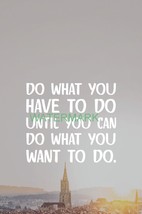Do What You Have To Do Until You Can Do What You Inspirational Publicity Photo - £7.16 GBP