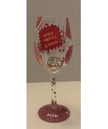 Who Needs a Man Hand-Painted Artisan Wine Glass 15 Oz. - recipe on bottom - £19.79 GBP