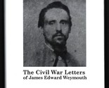 The Civil War Letters of James Edward Weymouth - Editor Edith L. Macdonald - $41.89