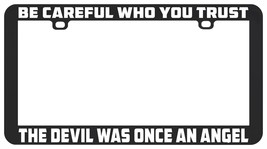 Be Careful Who You Trust The Devil Was Once An Angel License Plate Frame Holder - £5.53 GBP