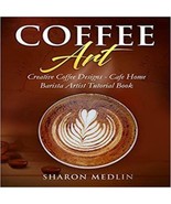 NEW Coffee Art: Creative Coffee Designs - Cafe Home Barista Artist Tutor... - £8.02 GBP