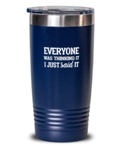 Funny Tumbler Everyone Was Thinking It Blue-T-20oz  - £22.77 GBP