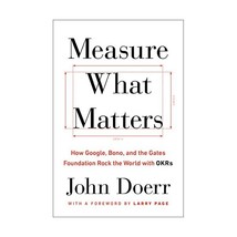 Measure What Matters: How Google, Bono, and the Gates Foundation Rock the World  - $22.00