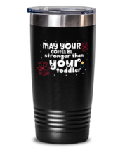 May your coffee be stronger than your toddler, black Tumbler 20oz. Model 60046  - £23.94 GBP