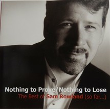 Sam Rowland - Nothing To Prove/Nothing To Lose The Best of  (CD 2001) Near MINT - £5.83 GBP