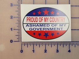 Proud of my country, ashamed of my Country 4&quot; Vinyl Bumper Sticker #FJB - $3.84