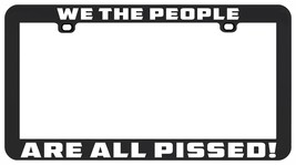 We The People Are Pissed Created Social Justice Civil Rights License Plate Frame - £5.51 GBP