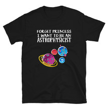 Forget princess I want to be an astrophysicist Science Tee T-shirt - £15.79 GBP
