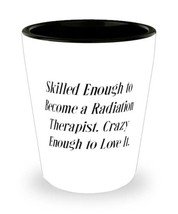 Skilled Enough to Become a Radiation Therapist. Shot Glass, Radiation therapist  - £7.75 GBP