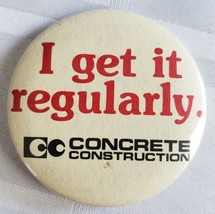 I GET IT REGULARLY CONCRETE CONSTRUCTION PINBACK BUTTON VINTAGE RETRO FUNNY - £11.98 GBP