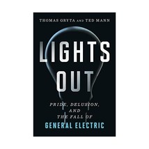 Lights Out: Pride, Delusion, and the Fall of General Electric Gryta, Thomas/ Man - $19.00