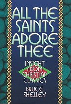 All the Saints Adore Thee: Insight from Christian Classics Shelley, Bruce - £19.97 GBP