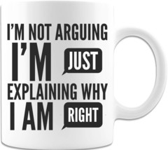 Funny Saying Coffee Mug - Coffee Mug - I&#39;m Not Arguing I&#39;m Explaining Why I&#39;m Ri - £14.87 GBP