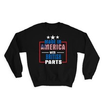 Made in America with British Parts : Gift Sweatshirt Expat Country USA United Ki - £22.68 GBP