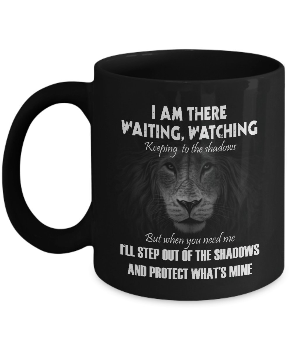 Fathers Mug - I am there Waiting, Watching - Best gifts for Dad - 11 oz