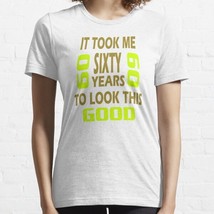  It Took Me Sixty Years To Look This Good White Women Classic T-Shirt - $16.50