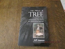 To Fell A Tree A Complete Guide To Tree Felling And By Jeff Jepson 2019 Pb - £14.07 GBP