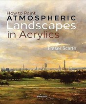 How to Paint Atmospheric Landscapes in Acrylics by Fraser Scarfe.New Book. - £17.37 GBP