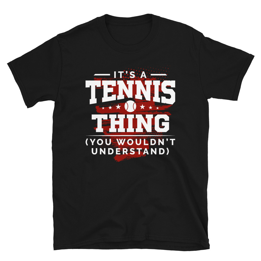 It's A Tennis Thing Shirt You Wouldn't Understand T-shirt