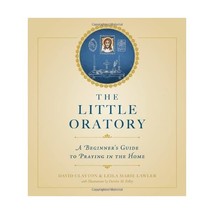 The Little Oratory: A Beginner&#39;s Guide to Praying in the Home Lawler, Leila/ Cla - $22.00