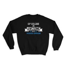 Awesome POLICE OFFICER : Gift Sweatshirt Family Work Birthday Christmas - £22.94 GBP