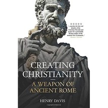 Creating Christianity - A Weapon Of Ancient Rome Henry Davis - $39.00