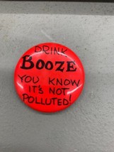 Vintage Pin PINBACK BUTTON 1.75” Drink Booze You Know It’s Not Polluted!... - $14.99