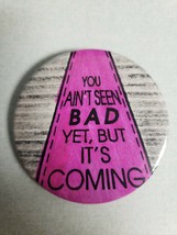Vintage &quot;You Ain&#39;t Seen Bad Yet, But It&#39;s Coming&quot; Button Pin 2.25&quot;  Pinback - £10.38 GBP