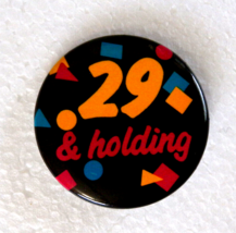 29 &amp; Holding Funny Birthday Pin Pinback 1 1/2&quot; Button - $4.90