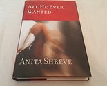 All He Ever Wanted Anita Shreve - $2.93