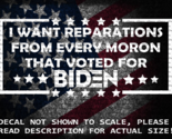 I Want Reparations From Every Moron That Voted For Biden Vinyl Decal US ... - $6.72+