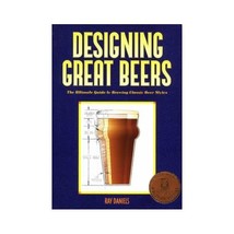 Designing Great Beers: The Ultimate Guide to Brewing Classic Beer Styles Ray Dan - $27.00