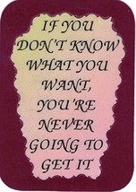 If You Don't know What You Want You're Never Going To Get It 3" x 4" Love Note I - $3.99